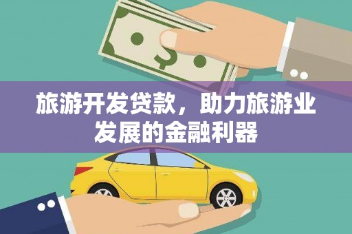 泊头旅游开发贷款，助力旅游业发展的金融利器