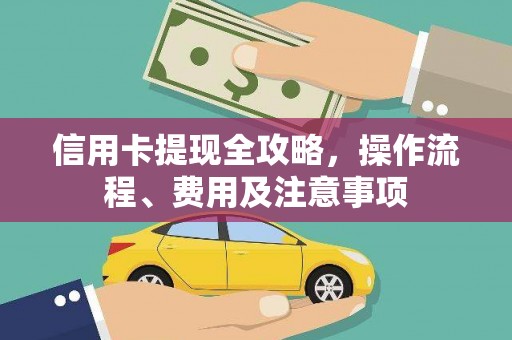 泊头信用卡提现全攻略，操作流程、费用及注意事项