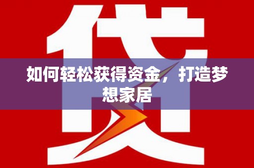 泊头如何轻松获得资金，打造梦想家居