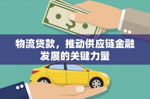 泊头物流贷款，推动供应链金融发展的关键力量