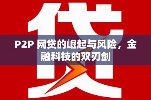 泊头P2P 网贷的崛起与风险，金融科技的双刃剑