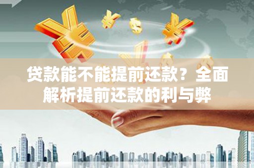 泊头贷款能不能提前还款？全面解析提前还款的利与弊