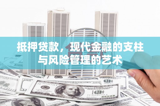 泊头抵押贷款，现代金融的支柱与风险管理的艺术