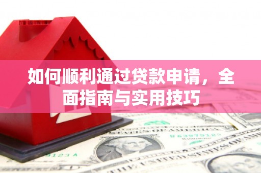 泊头如何顺利通过贷款申请，全面指南与实用技巧