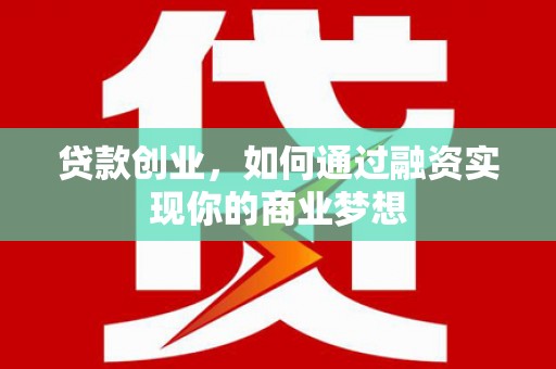 泊头贷款创业，如何通过融资实现你的商业梦想