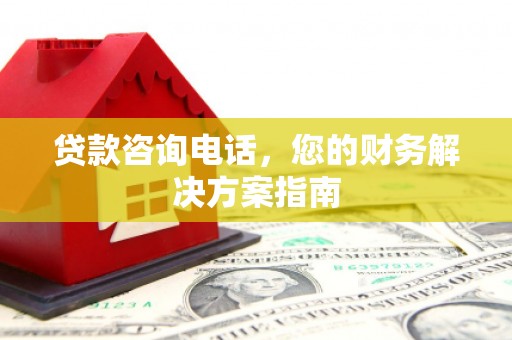 泊头贷款咨询电话，您的财务解决方案指南