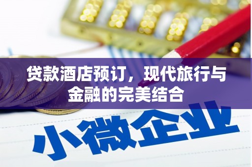 泊头贷款酒店预订，现代旅行与金融的完美结合