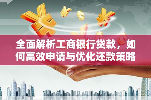 泊头全面解析工商银行贷款，如何高效申请与优化还款策略