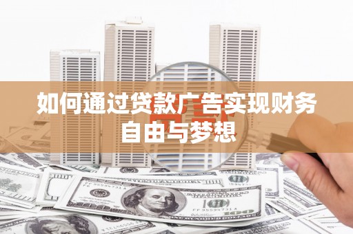 泊头如何通过贷款广告实现财务自由与梦想