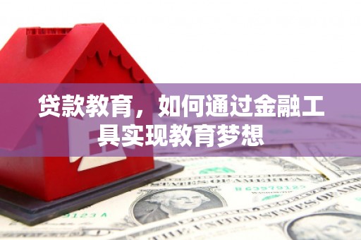 泊头贷款教育，如何通过金融工具实现教育梦想