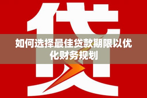 泊头如何选择最佳贷款期限以优化财务规划