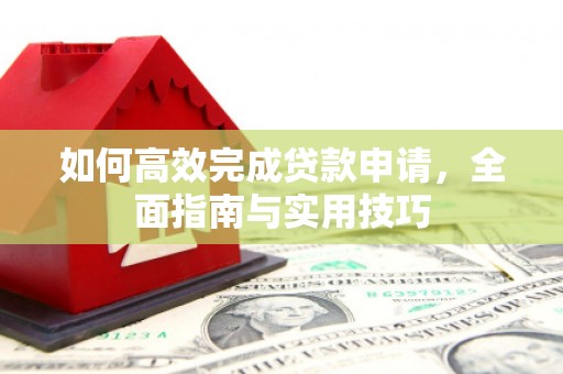 泊头如何高效完成贷款申请，全面指南与实用技巧