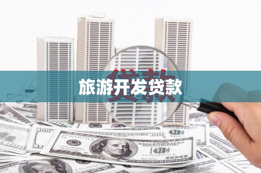 泊头旅游开发贷款