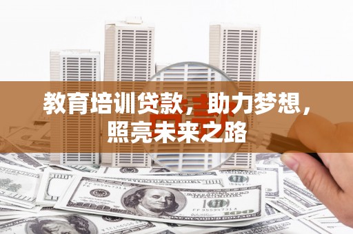 泊头教育培训贷款，助力梦想，照亮未来之路