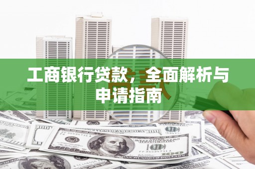 泊头工商银行贷款，全面解析与申请指南