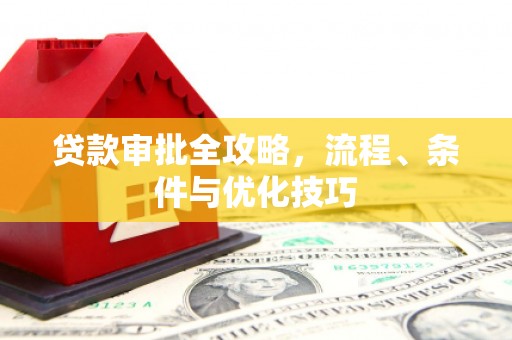 泊头贷款审批全攻略，流程、条件与优化技巧
