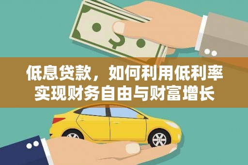 泊头低息贷款，如何利用低利率实现财务自由与财富增长