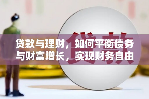 泊头贷款与理财，如何平衡债务与财富增长，实现财务自由