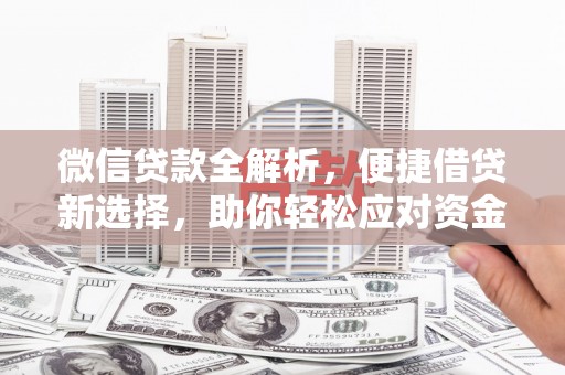 泊头微信贷款全解析，便捷借贷新选择，助你轻松应对资金需求